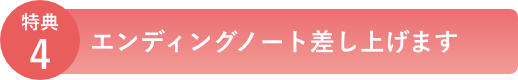 特典4　エンディングノート差し上げます